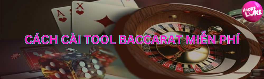 Bỏ túi cách cài tool Baccarat miễn phí Happyluke luôn thắng